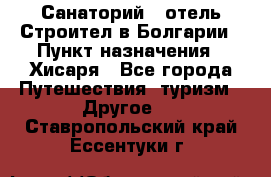 Санаторий - отель Строител в Болгарии › Пункт назначения ­ Хисаря - Все города Путешествия, туризм » Другое   . Ставропольский край,Ессентуки г.